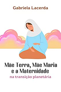 Livro Mãe Terra, Mãe Maria e a maternidade na transição planetária