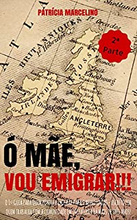 Ó MÃE, VOU EMIGRAR!!!: O 1º Guia para quem pondera emigrar para o Reino Unido - Escrito por quem trabalha com a Comunidade em Inglaterra há mais de três ... QUEM PONDERA EMIGRAR PARA O REINO UNIDO)