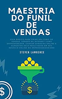 Livro Maestria Do Funil De Vendas: Guia Básico Para Criar Seu Funil De Vendas, Vender Na Internet Como Empreendedor, Ganhar Dinheiro Online, Aumentar Seus Resultados ... Em Seu Negócio Online E Empreendedorismo