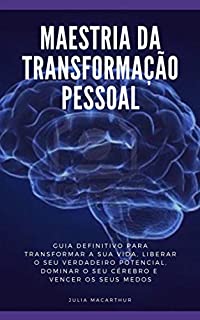 Livro Maestria Da Transformação Pessoal: Guia Definitivo Para Transformar A Sua Vida, Liberar O Seu Verdadeiro Potencial, Dominar O Seu Cérebro E Vencer Os Seus Medos
