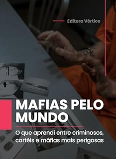 Livro Mafias Pelo Mundo: O que aprendi entre criminosos, cartéis e máfias mais perigosas