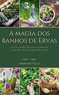 Livro A Magia dos Banhos de Ervas: Acesse o poder das ervas e transforme a sua vida com a energia da Mãe Terra