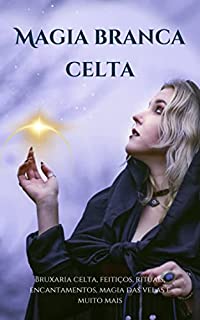 Livro Magia branca celta: Bruxaria celta, feitiços, rituais, encantamentos, magia das velas e muito mais