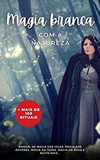 Livro Magia branca Com a natureza + mais de 100 rituais: Manual de magia das velas, magia das árvores, magia da terra, magia da água e muito mais...