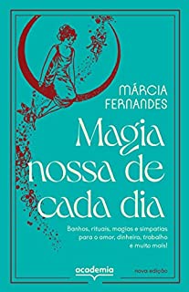 Livro Magia Nossa de Cada Dia: Banhos, rituais, magias e simpatias para o amor, dinheiro, trabalho e muito mais!