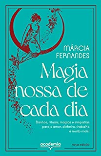 Livro Magia Nossa de Cada Dia: Banhos, rituais, magias e simpatias para o amor, dinheiro, trabalho e muito mais!