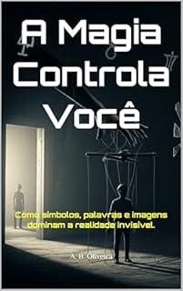 Livro A Magia Controla Você : Como símbolos, palavras e imagens dominam a realidade invisível.