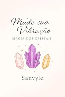 Magia dos cristais : Mude sua Vibração