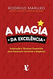 A Magia da Excelência: Inspiração e Técnicas Para Alavancar Carreiras e Negócios