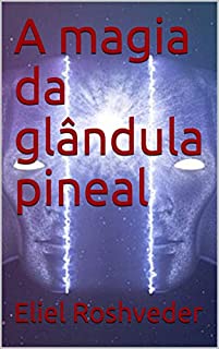 A  magia da glândula pineal