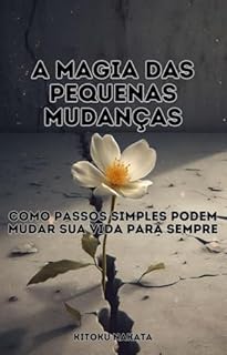 Livro A Magia das Pequenas Mudanças: Como Passos Simples Podem Mudar Sua Vida para Sempre