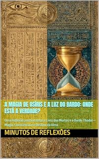 Livro A Magia de Osíris e a Luz do Bardo: Onde está a verdade?: Uma Reflexão pontual entre o Livro dos Mortos e o Bardo Thodol — Magia, Consciência e o Destino da Alma