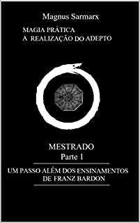 Livro MAGIA PRÁTICA  A REALIZAÇÃO DO ADEPTO:  MESTRADO Parte 1 (Masters) (English Edition)