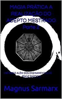 Livro MAGIA PRÁTICA  A REALIZAÇÃO DO ADEPTO MESTRADO  Parte 2: UM PASSO ALÉM DOS ENSINAMENTOS DE FRANZ BARDON