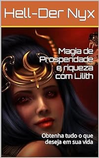 Magia de Prosperidade e riqueza com Lilith: Obtenha tudo o que deseja em sua vida