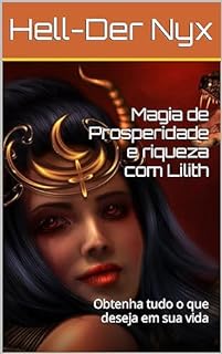 Livro Magia de Prosperidade e riqueza com Lilith: Obtenha tudo o que deseja em sua vida