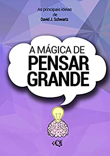 A mágica de pensar grande - David J. Schwartz: Ideias do livro "A mágica de pensar grande" por David J. Schwartz