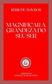 Livro MAGNIFICAR A GRANDEZA DO SEU SER: série de 3 livros