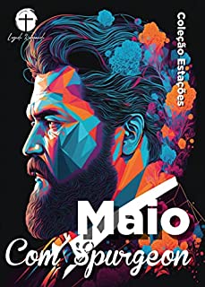 Maio com Spurgeon (Traduzido e Adaptado por Legado Reformado): Dia a Dia com Spurgeon (Coleção Estações - Dia a Dia com Spurgeon Livro 5)