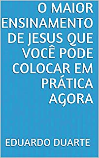 Livro O MAIOR ENSINAMENTO DE JESUS QUE VOCÊ PODE COLOCAR EM PRÁTICA AGORA
