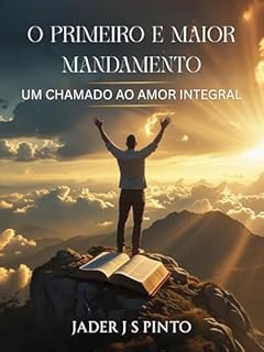 Livro O primeiro e maior mandamento: Um Chamado ao Amor Integral
