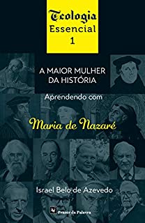 Livro A maior mulher da história: Aprendendo com Maria, de Nazaré (Teologia essencial Livro 1)