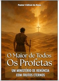 Livro O Maior de Todos os Profetas : Um Ministério de Renúncia com Frutos Eternos
