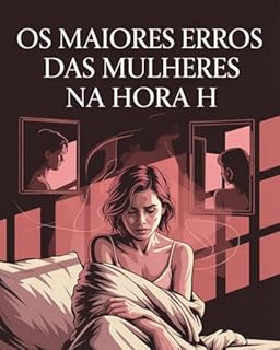 Livro Os maiores erros das mulheres na hora H: o que ninguém tem coragem de te contar sobre sexo, desejo e vergonha: Descubra por que muitas mulheres travam na hora do sexo