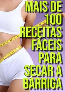 Livro Mais de 100 Receitas Fáceis e Rápidas para Secar a Barriga