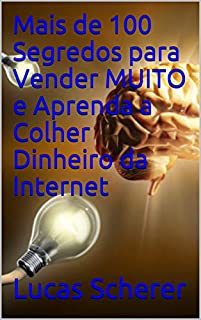 Livro Mais de 100 Segredos para Vender MUITO e Aprenda a Colher Dinheiro da Internet
