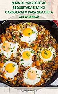 Livro Mais De 250 Receitas Requintadas Baixo Carboidrato Para Sua Dieta Cetogênica : Receitas Da Dieta Ceto - Receitas Para Café Da Manhã, Almoço, Jantar, Lanches, Sobremesas, Ferro Fundido, Fogão Lento