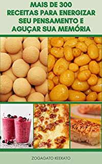 Livro Mais De 300 Receitas Para Energizar Seu Pensamento E Aguçar Sua Memória : Anisar O Estresse E A Ansiedade, O Aumento Da Memória, O Alívio Da Dor, Aumentar O Humor, Aumentar O Poder Do Cérebro