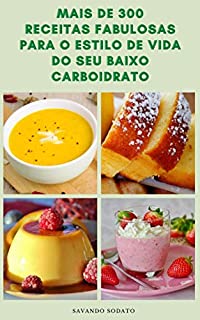 Livro Mais De 300 Receitas Fabulosas Para O Estilo De Vida Do Seu Baixo Carboidrato : Livro De Receitas Para Dieta De Baixo Carboidrato - Receitas Para Aperitivo, Sopas, Legumes, Sobremesas E Muito Mais