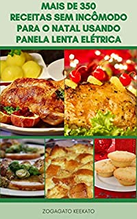 Livro Mais De 350 Receitas Sem Incômodo Para O Natal Usando Panela Lenta Elétrica : Receitas De Natal - Cozinha Lenta De Natal - Café Da Manhã, Peixe, Frutos Do Mar, Carne, Pratos Vegetais, Pão, Sobremesas
