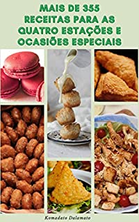 Livro Mais De 355 Receitas Para As Quatro Estações E Ocasiões Especiais : Receitas Para Primavera, Verão, Outono, Inverno, Noites De Semana, Jantar, Festa De Aniversário, Feriado, Dia Dos Namorados, Natal