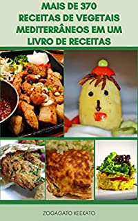 Livro Mais De 370 Receitas De Vegetais Mediterrâneos Em Um Livro De Receitas : Compêndio De Todas As Receitas De Legumes Da Cozinha Mais Saudável Do Mundo