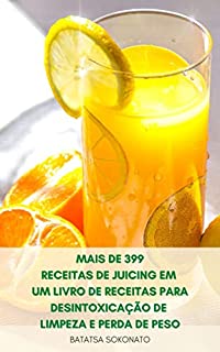 Livro Mais De 399 Receitas De Juicing Em Um Livro De Receitas Para Desintoxicação De Limpeza E Perda De Peso : Receitas De Suco Para Dieta - Livro De Receitas De Suco Para Iniciantes