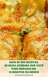 Livro Mais De 500 Receitas De Baixa Gordura Que Você Pode Preparar Em 15 Minutos Ou Menos : Receitas De Café Da Manhã - Saladas, Sopas E Ensopados, Molhos, Massas, Sobremesas - Livro De Receitas Rápidos