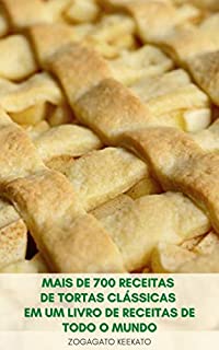 Livro Mais De 700 Receitas De Tortas Clássicas Em Um Livro De Receitas De Todo O Mundo : Tortas De Cereja Simples Para Carnes De Menta Saudável, Cremes Deliciosos E Chiffons Elegantes