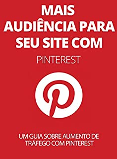 Livro Mais Audiência Para Seu Site Com Pinterest: Um Guia Sobre Aumento De Tráfego Com Pinterest