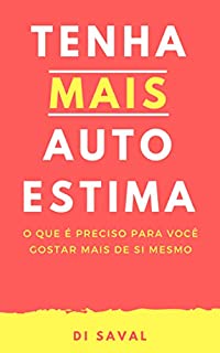 Tenha MAIS Autoestima: O que é preciso para você gostar mais de si mesmo