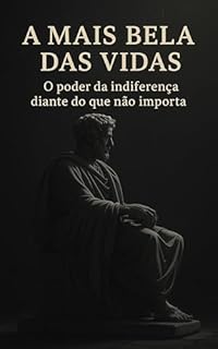 Livro A Mais Bela das Vidas: O poder da indiferença diante do que não importa