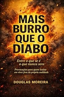 Mais Burro que o Diabo - entre o que se é e o que nunca será: Provocações para quem insiste em viver fora da própria realidade
