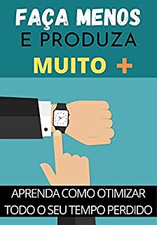 Livro Como Fazer Mais Coisas em Menos Tempo: Aprenda a Otimizar Seu Tempo e Produzir Muito Mais no Seu Dia a Dia