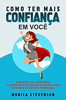 Livro Como Ter Mais Confiança Em Você: Acelere Sua Confiança, Aumente Sua Fé, Acredite Em Você E Libere Mais Resultados Em Sua Vida Com Mais Fé Em Seu Potencial