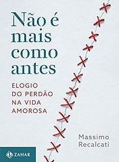 Não é mais como antes: Elogio do perdão na vida amorosa