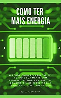 Livro Como Ter Mais Energia: Aprenda Como Recarregar Seu Corpo E Sua Mente Com Estratégias Simples E Rápidas, Conquiste Mais Resultados E Tenha Mais Qualidade De Vida