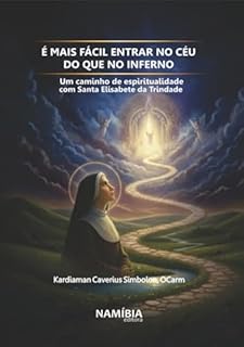 É mais fácil entrar no céu do que no inferno: um caminho de espiritualidade com Santa Elisabete da Trindade