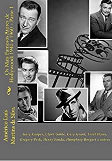 Os Mais Famosos Atores de Hollywood: 1940 a 1960 - Parte 1: Gary Cooper, Clark Gable, Cary Grant, Errol Flynn, Gregory Peck, Henry Fonda, Humphrey Borgart e outros