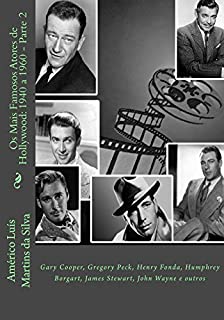 Os Mais Famosos Atores de Hollywood: 1940 a 1960 - Parte 2: Gary Cooper, Gregory Peck, Henry Fonda, Humphrey Borgart, James Stewart, John Wayne e outros